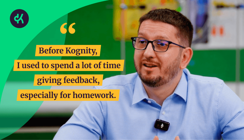 "Before Kognity, I used to spend a lot of time giving feedback, especially for homework."